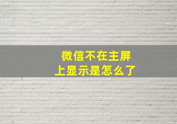 微信不在主屏上显示是怎么了