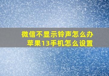 微信不显示铃声怎么办苹果13手机怎么设置