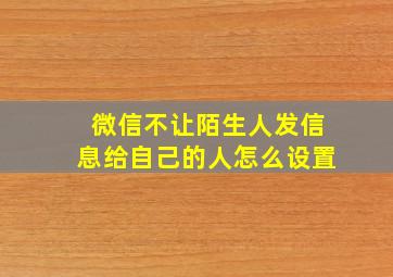 微信不让陌生人发信息给自己的人怎么设置