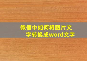 微信中如何将图片文字转换成word文字