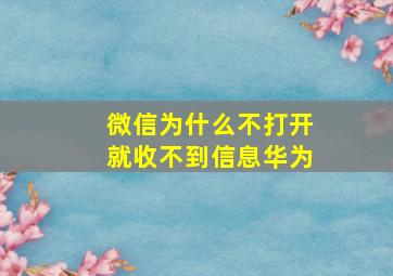 微信为什么不打开就收不到信息华为