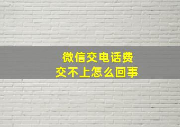 微信交电话费交不上怎么回事