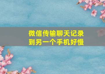 微信传输聊天记录到另一个手机好慢