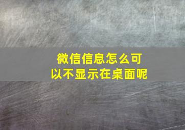 微信信息怎么可以不显示在桌面呢