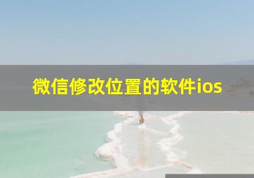 微信修改位置的软件ios