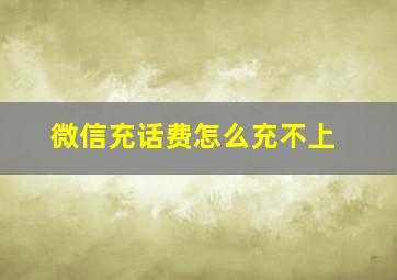 微信充话费怎么充不上