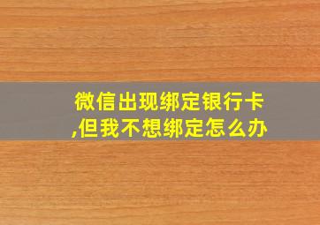 微信出现绑定银行卡,但我不想绑定怎么办