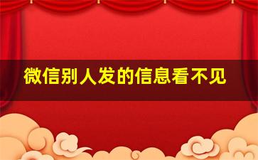 微信别人发的信息看不见