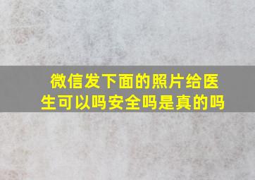 微信发下面的照片给医生可以吗安全吗是真的吗