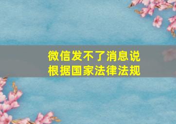 微信发不了消息说根据国家法律法规