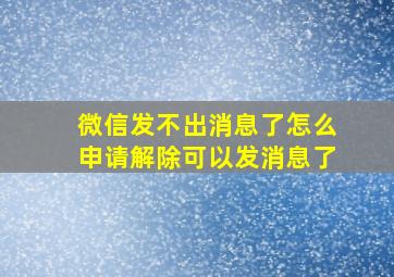 微信发不出消息了怎么申请解除可以发消息了