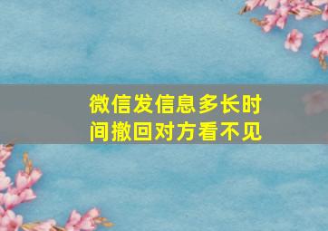 微信发信息多长时间撤回对方看不见