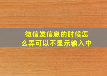 微信发信息的时候怎么弄可以不显示输入中