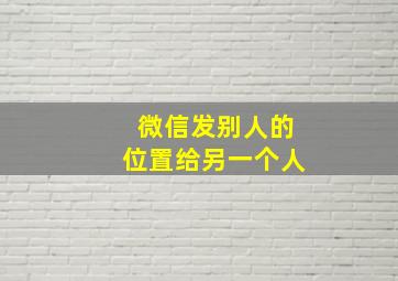 微信发别人的位置给另一个人