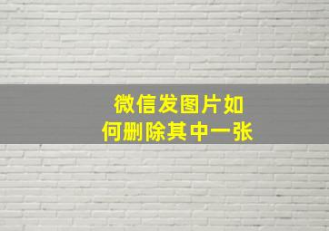 微信发图片如何删除其中一张