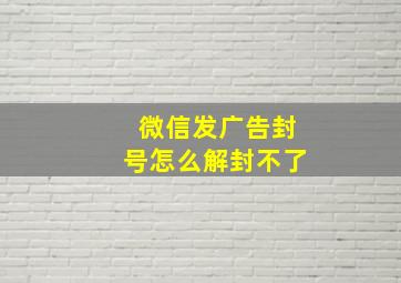 微信发广告封号怎么解封不了