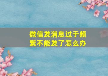 微信发消息过于频繁不能发了怎么办