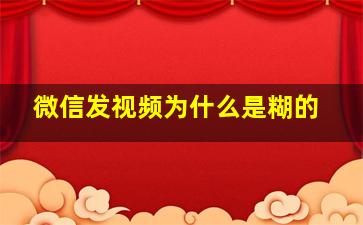 微信发视频为什么是糊的