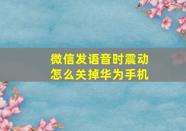 微信发语音时震动怎么关掉华为手机