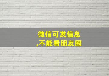 微信可发信息,不能看朋友圈