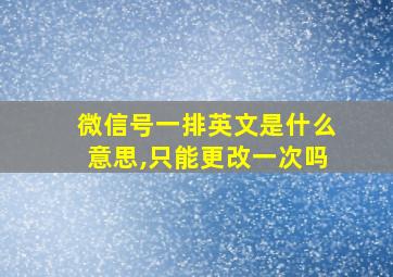 微信号一排英文是什么意思,只能更改一次吗