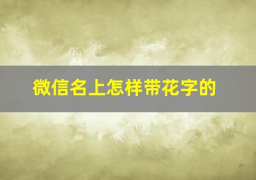 微信名上怎样带花字的