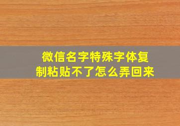 微信名字特殊字体复制粘贴不了怎么弄回来