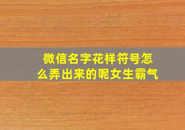 微信名字花样符号怎么弄出来的呢女生霸气