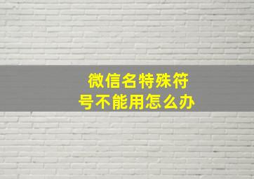 微信名特殊符号不能用怎么办