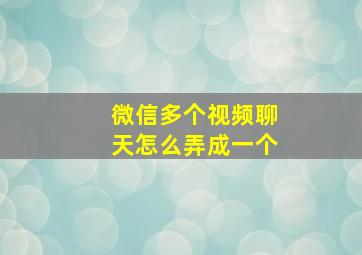 微信多个视频聊天怎么弄成一个