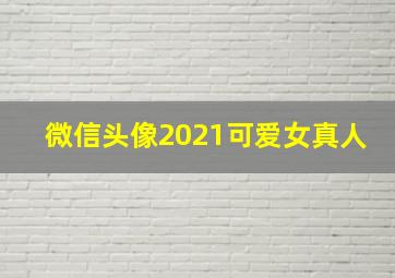 微信头像2021可爱女真人