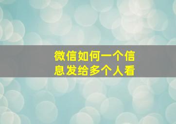 微信如何一个信息发给多个人看