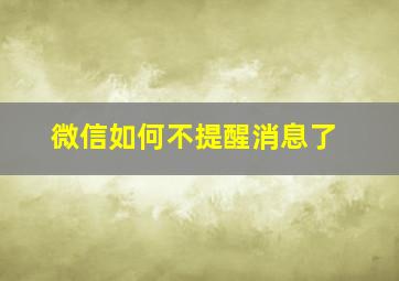 微信如何不提醒消息了