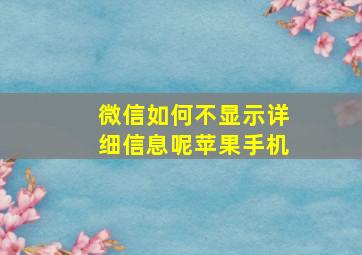 微信如何不显示详细信息呢苹果手机