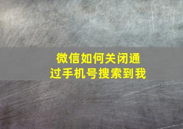 微信如何关闭通过手机号搜索到我