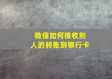 微信如何接收别人的转账到银行卡