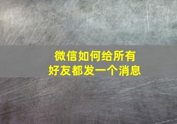 微信如何给所有好友都发一个消息