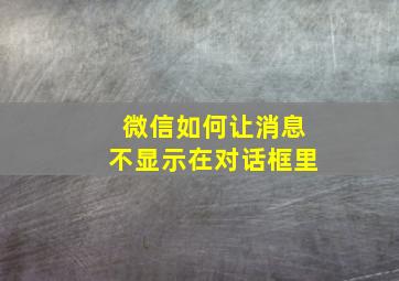 微信如何让消息不显示在对话框里