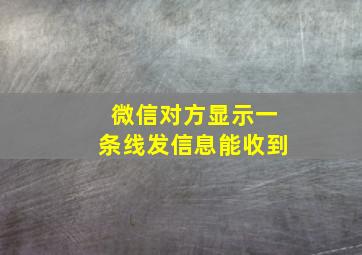 微信对方显示一条线发信息能收到