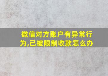 微信对方账户有异常行为,已被限制收款怎么办