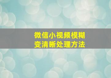 微信小视频模糊变清晰处理方法