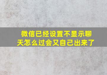 微信已经设置不显示聊天怎么过会又自己出来了