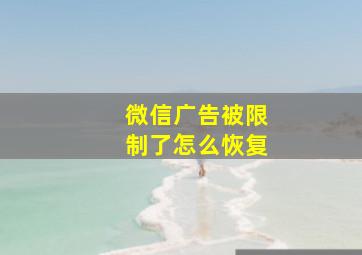 微信广告被限制了怎么恢复