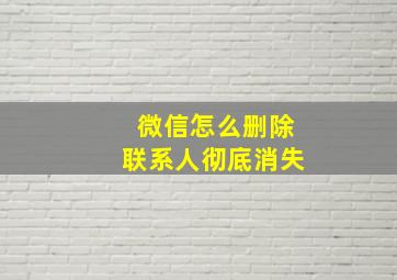 微信怎么删除联系人彻底消失