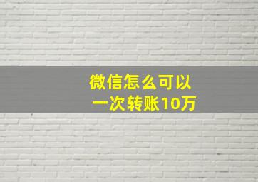 微信怎么可以一次转账10万