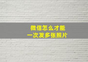 微信怎么才能一次发多张照片