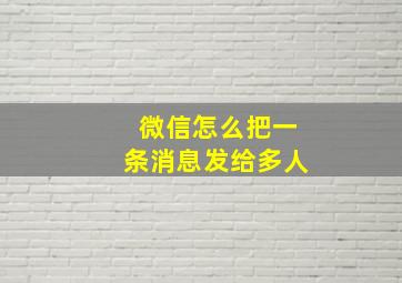 微信怎么把一条消息发给多人