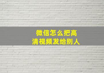 微信怎么把高清视频发给别人