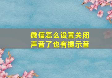 微信怎么设置关闭声音了也有提示音