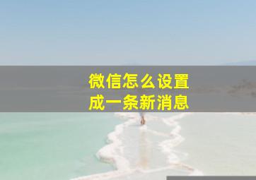 微信怎么设置成一条新消息